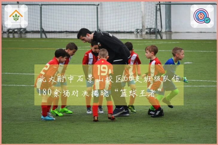 北大附中石景山校区66支班级队伍180余场对决揭晓“篮球王者”